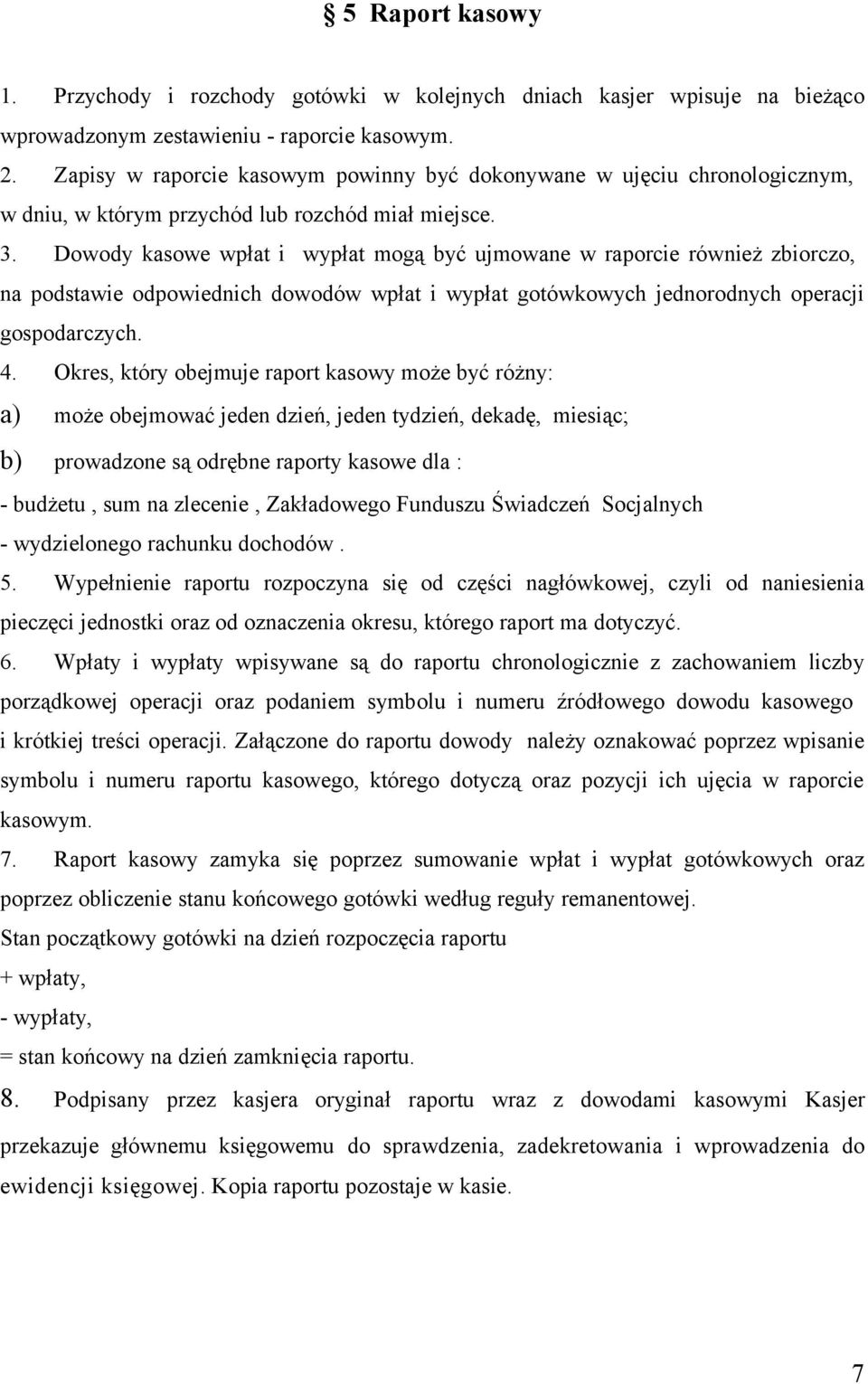 Dowody kasowe wpłat i wypłat mogą być ujmowane w raporcie również zbiorczo, na podstawie odpowiednich dowodów wpłat i wypłat gotówkowych jednorodnych operacji gospodarczych. 4.