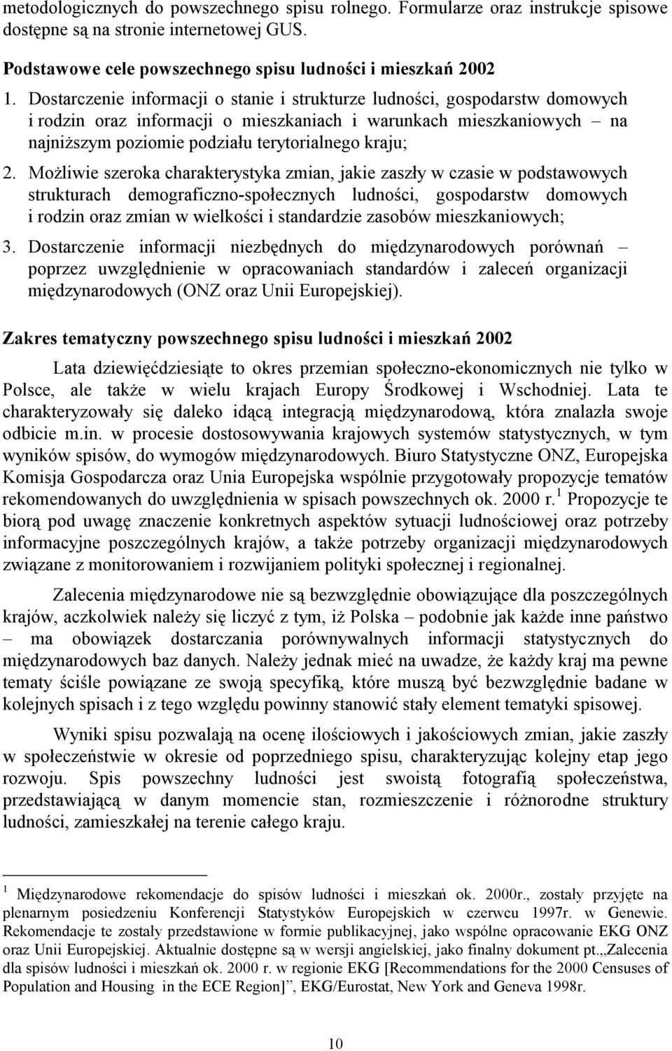 Możliwie szeroka charakterystyka zmian, jakie zaszły w czasie w podstawowych strukturach demograficzno-społecznych ludności, gospodarstw domowych i rodzin oraz zmian w wielkości i standardzie zasobów