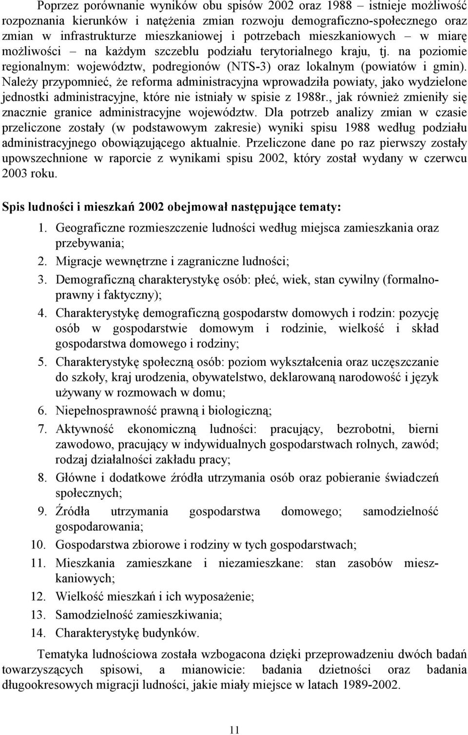 Należy przypomnieć, że reforma administracyjna wprowadziła powiaty, jako wydzielone jednostki administracyjne, które nie istniały w spisie z 1988r.