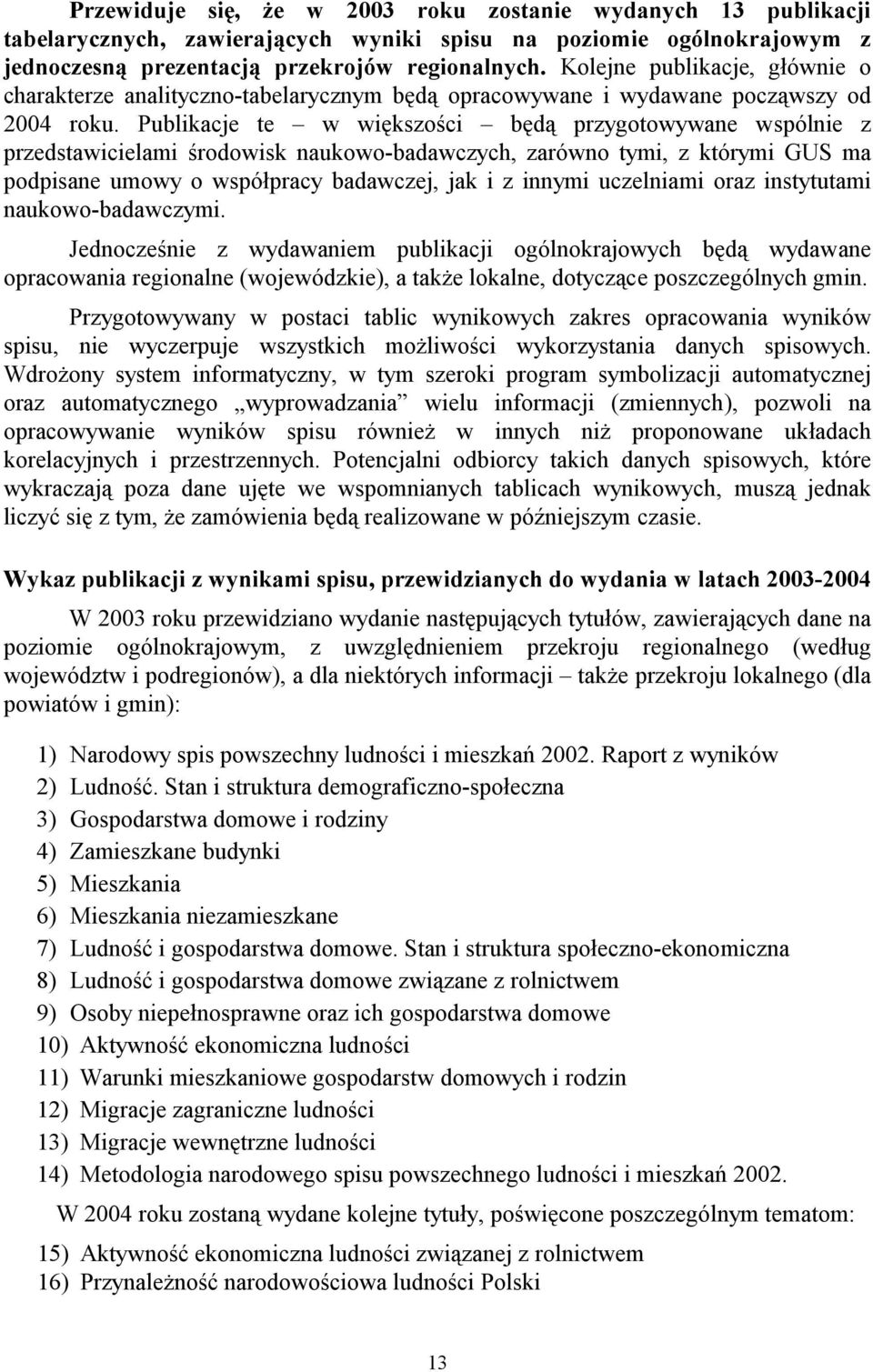 Publikacje te w większości będą przygotowywane wspólnie z przedstawicielami środowisk naukowo-badawczych, zarówno tymi, z którymi GUS ma podpisane umowy o współpracy badawczej, jak i z innymi