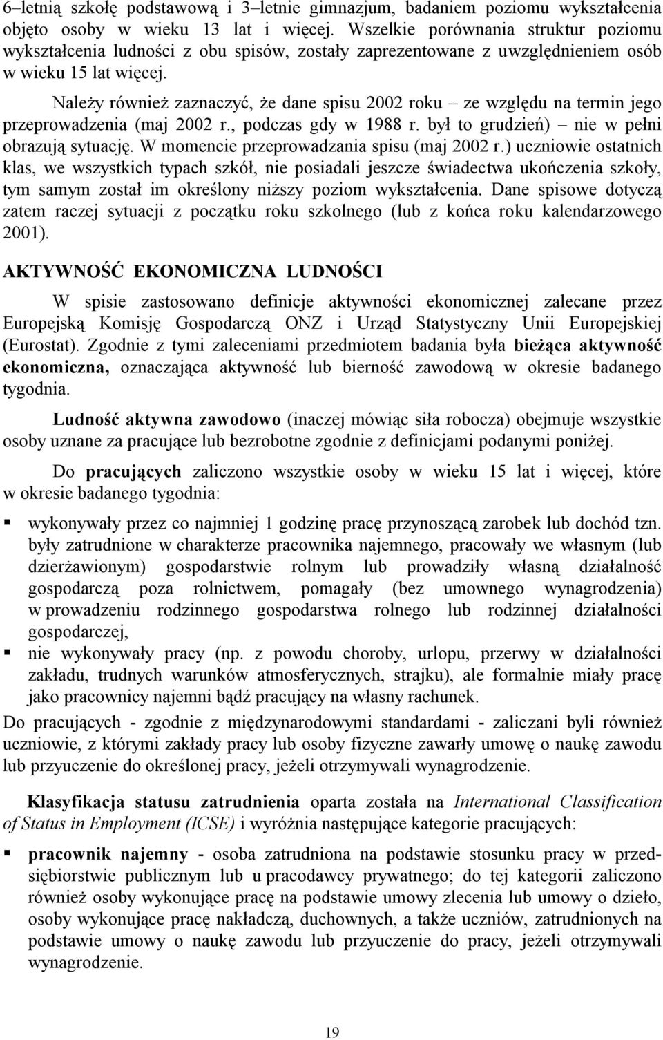 Należy również zaznaczyć, że dane spisu 2002 roku ze względu na termin jego przeprowadzenia (maj 2002 r., podczas gdy w 1988 r. był to grudzień) nie w pełni obrazują sytuację.