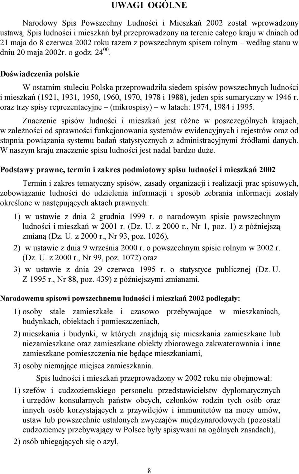 Doświadczenia polskie W ostatnim stuleciu Polska przeprowadziła siedem spisów powszechnych ludności i mieszkań (1921, 1931, 1950, 1960, 1970, 1978 i 1988), jeden spis sumaryczny w 1946 r.