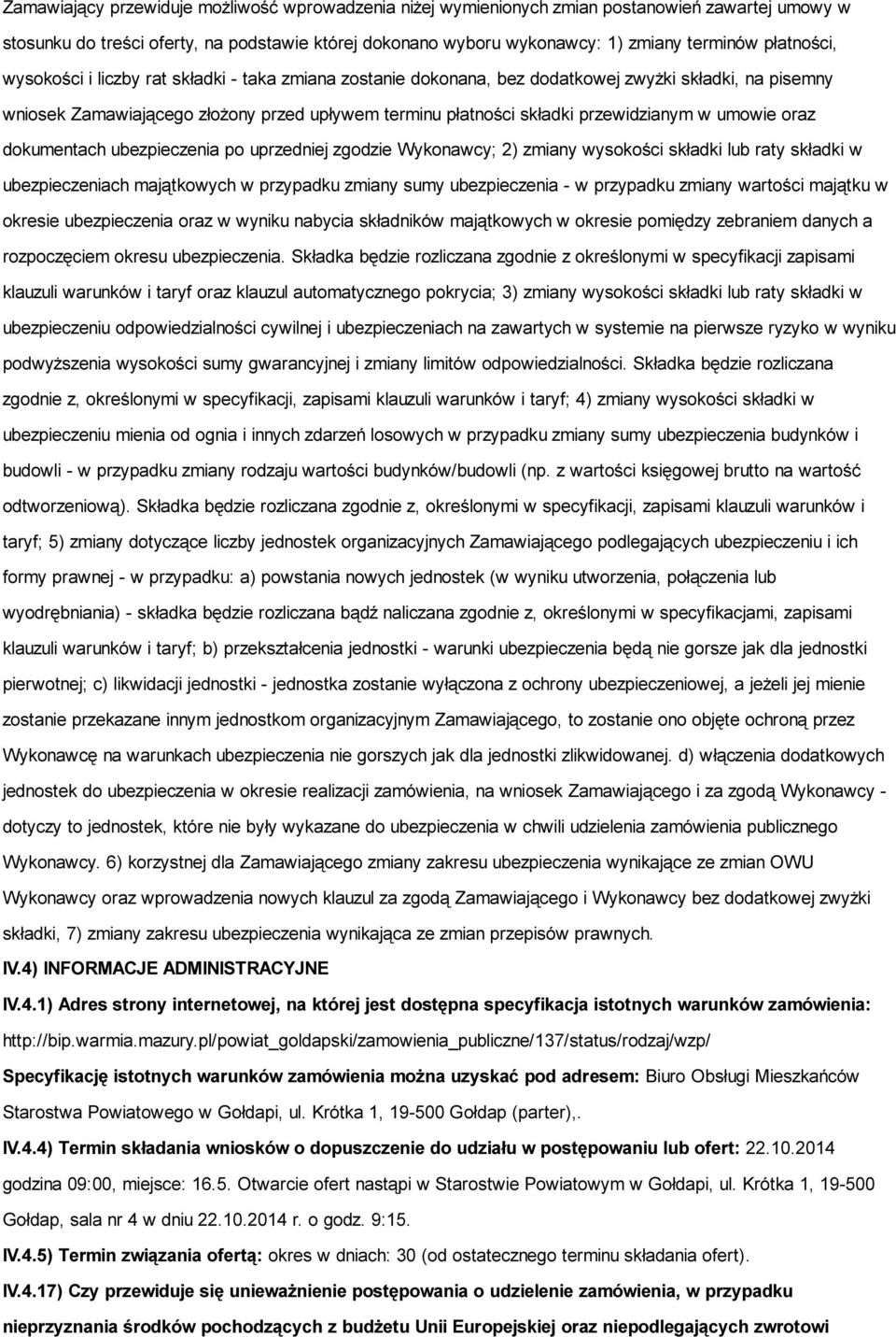 przewidzianym w umowie oraz dokumentach ubezpieczenia po uprzedniej zgodzie Wykonawcy; 2) zmiany wysokości składki lub raty składki w ubezpieczeniach majątkowych w przypadku zmiany sumy ubezpieczenia