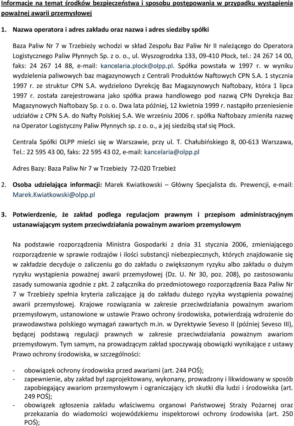 Wyszogrodzka 133, 09-410 Płock, tel.: 24 267 14 00, faks: 24 267 14 88, e-mail: kancelaria.plock@olpp.pl. Spółka powstała w 1997 r.