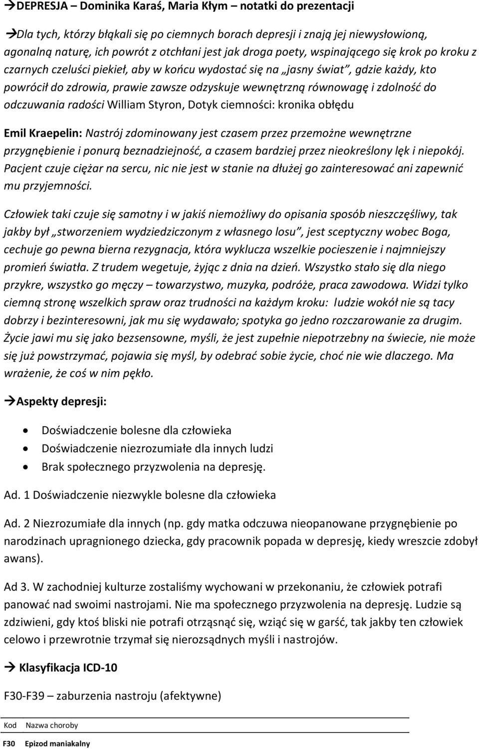 zdolność do odczuwania radości William Styron, Dotyk ciemności: kronika obłędu Emil Kraepelin: Nastrój zdominowany jest czasem przez przemożne wewnętrzne przygnębienie i ponurą beznadziejność, a