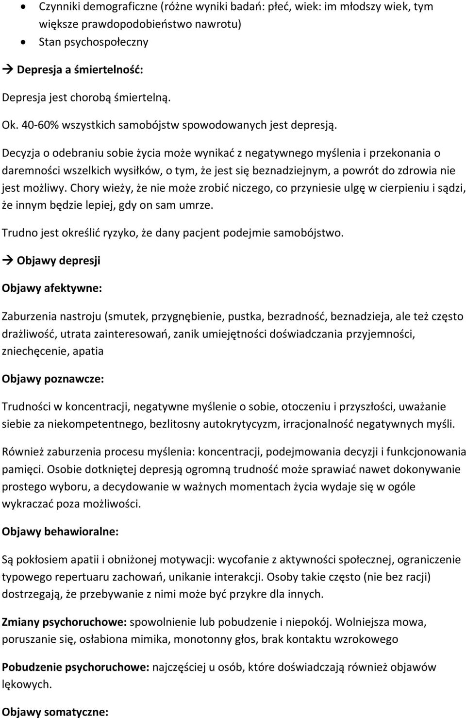 Decyzja o odebraniu sobie życia może wynikać z negatywnego myślenia i przekonania o daremności wszelkich wysiłków, o tym, że jest się beznadziejnym, a powrót do zdrowia nie jest możliwy.