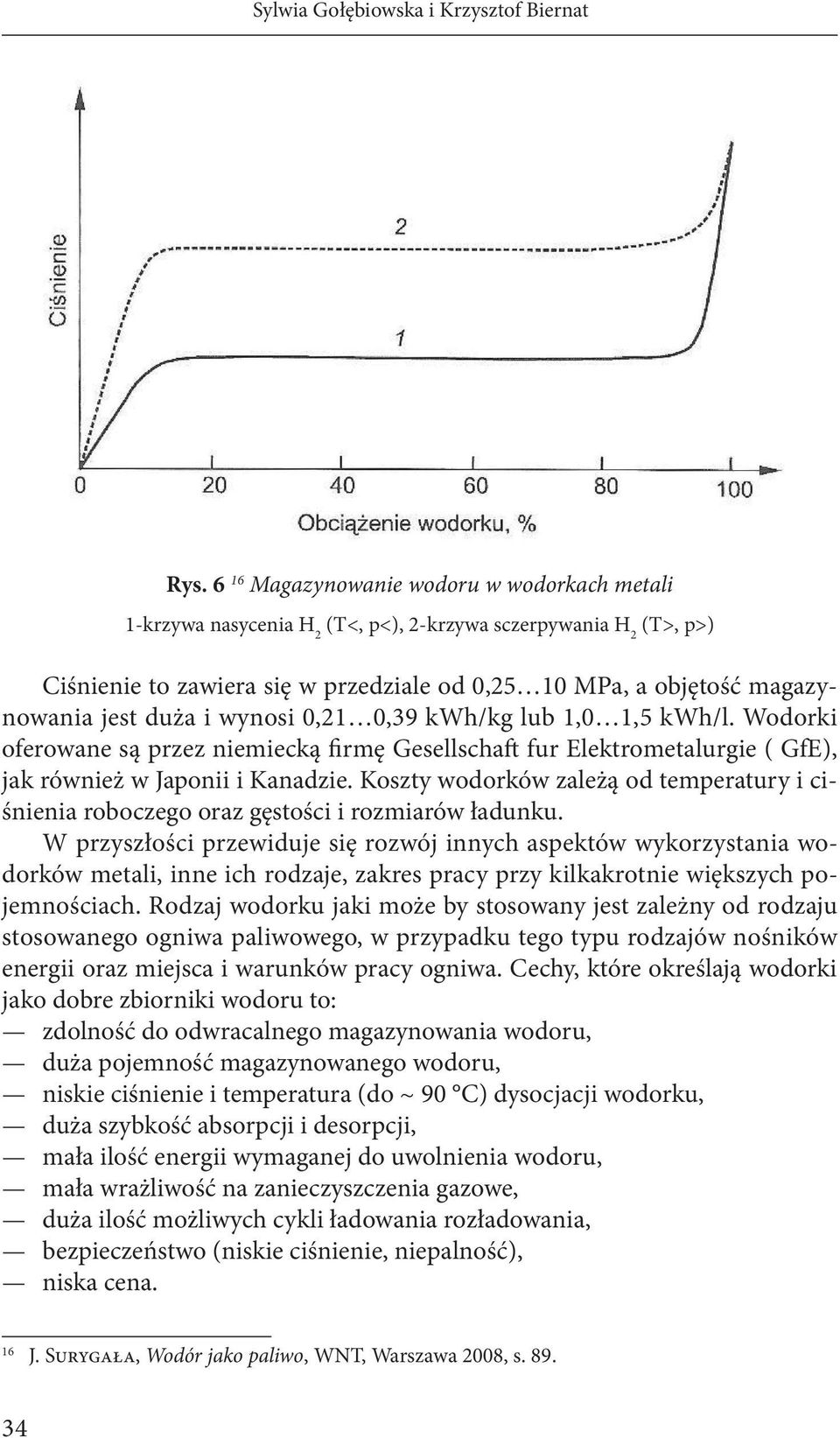 duża i wynosi 0,21 0,39 kwh/kg lub 1,0 1,5 kwh/l. Wodorki oferowane są przez niemiecką firmę Gesellschaft fur Elektrometalurgie ( GfE), jak również w Japonii i Kanadzie.