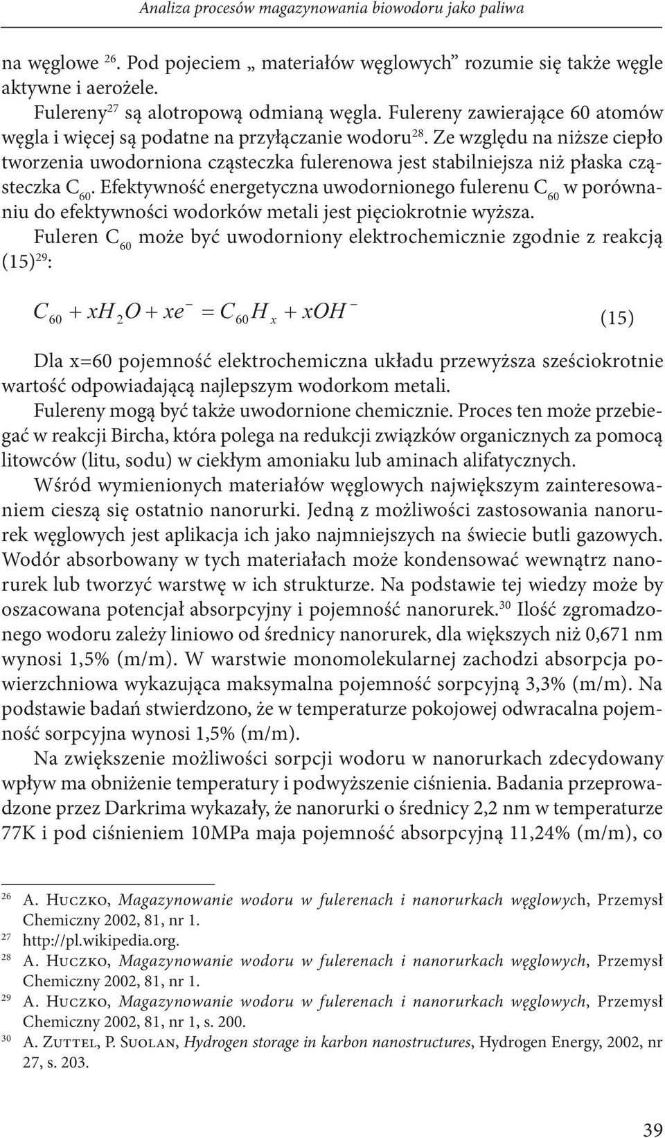 Ze względu na niższe ciepło tworzenia uwodorniona cząsteczka fulerenowa jest stabilniejsza niż płaska cząsteczka C 60.