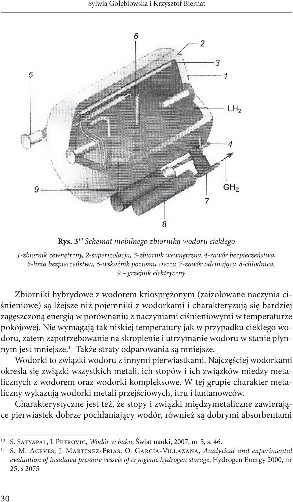 odcinający, 8-chłodnica, 9 grzejnik elektryczny Zbiorniki hybrydowe z wodorem kriosprężonym (zaizolowane naczynia ciśnieniowe) są lżejsze niż pojemniki z wodorkami i charakteryzują się bardziej