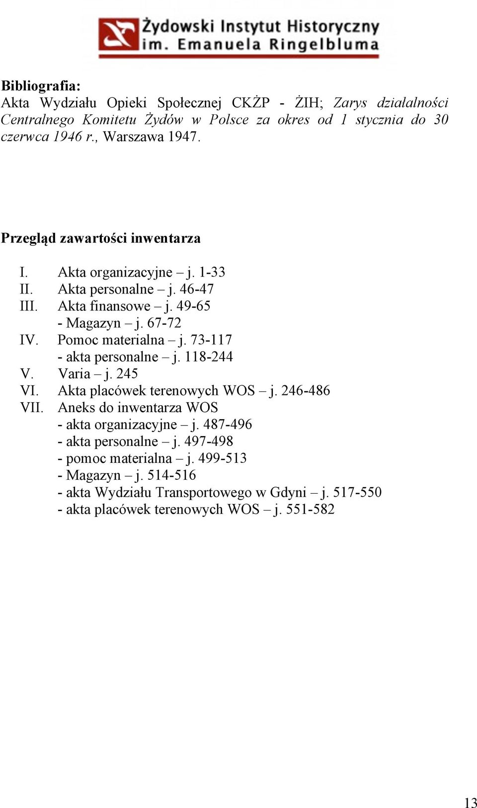 Pomoc materialna j. 73-117 - akta personalne j. 118-244 V. Varia j. 245 VI. Akta placówek terenowych WOS j. 246-486 VII.