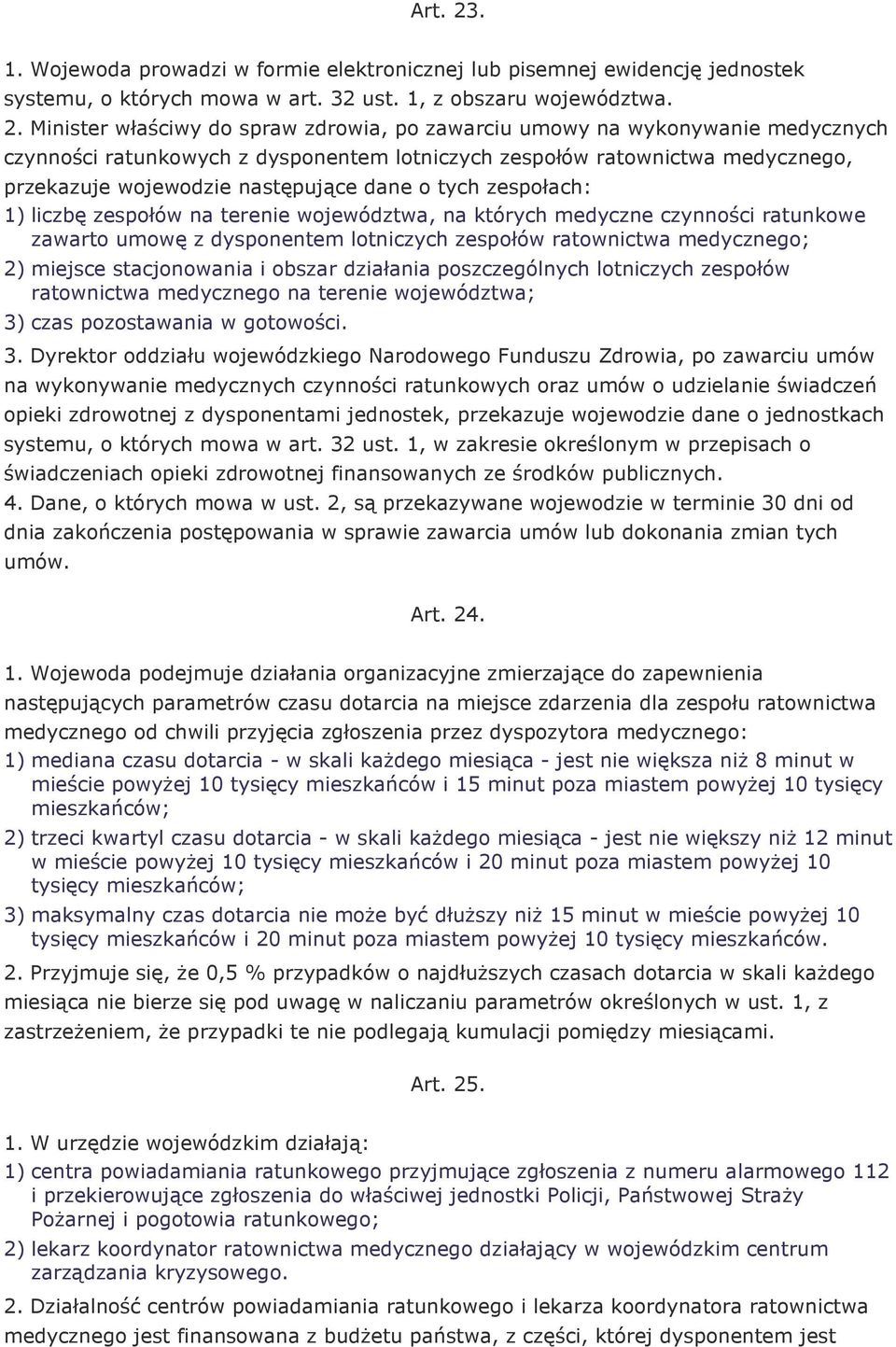 Minister właściwy do spraw zdrowia, po zawarciu umowy na wykonywanie medycznych czynności ratunkowych z dysponentem lotniczych zespołów ratownictwa medycznego, przekazuje wojewodzie następujące dane