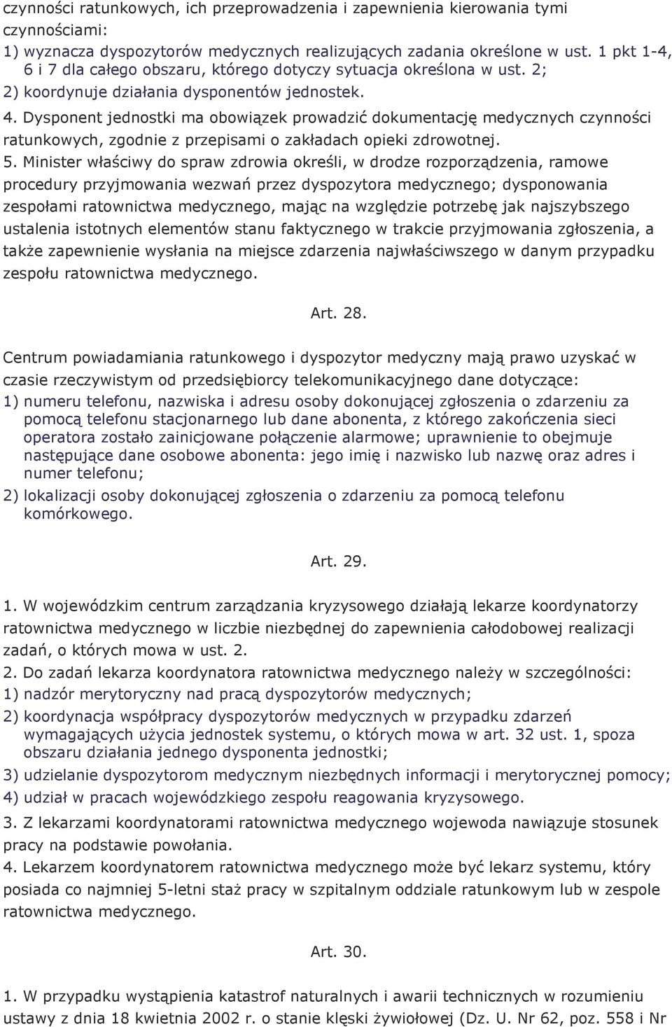 Dysponent jednostki ma obowiązek prowadzić dokumentację medycznych czynności ratunkowych, zgodnie z przepisami o zakładach opieki zdrowotnej. 5.