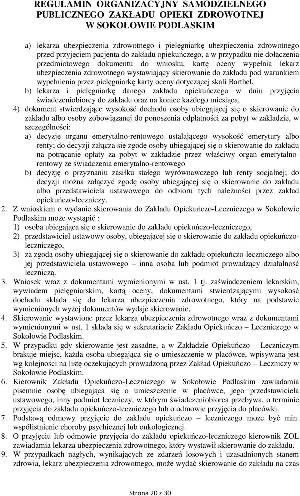 danego zakładu opiekuńczego w dniu przyjęcia świadczeniobiorcy do zakładu oraz na koniec każdego miesiąca, 4) dokument stwierdzające wysokość dochodu osoby ubiegającej się o skierowanie do zakładu