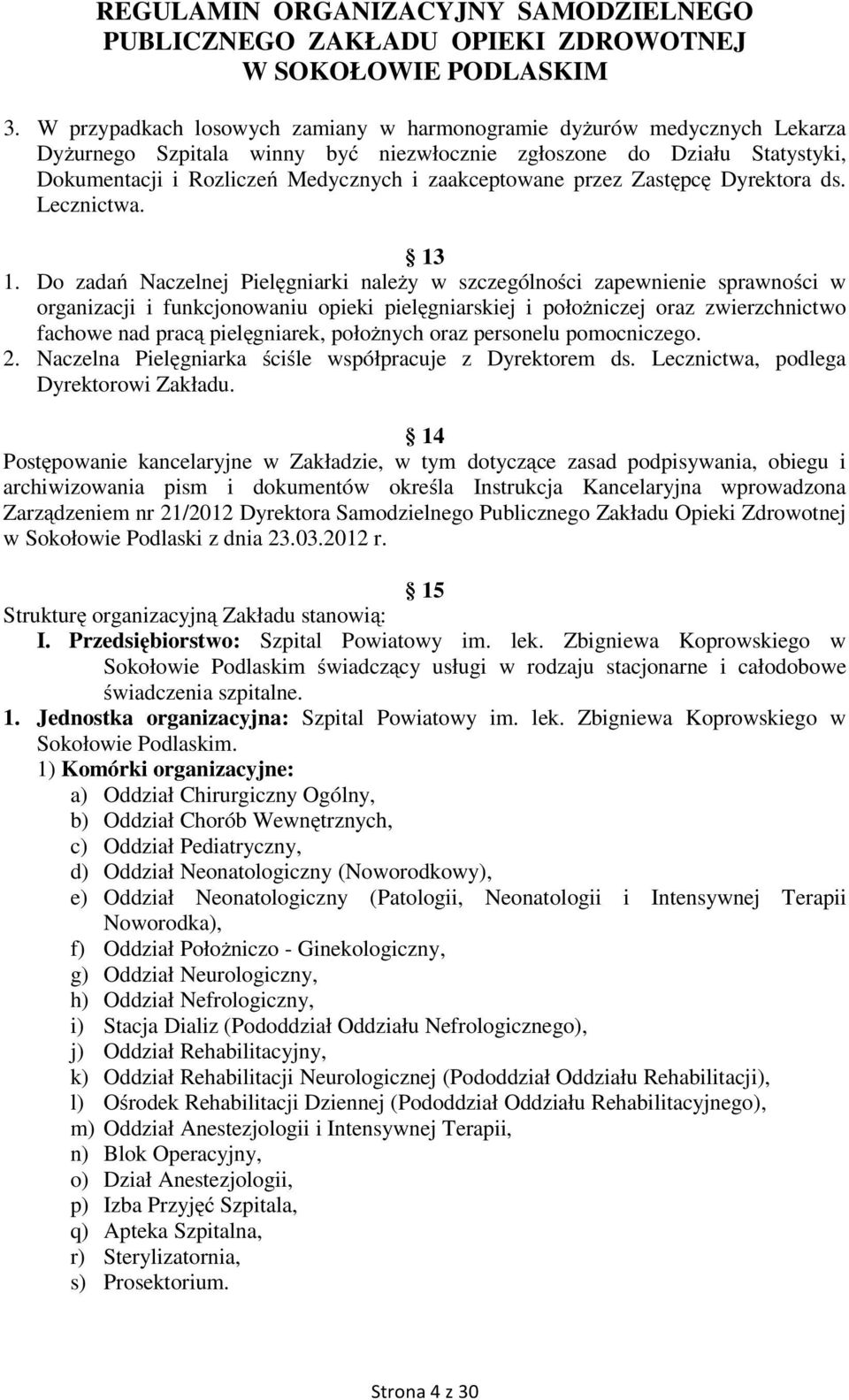 Do zadań Naczelnej Pielęgniarki należy w szczególności zapewnienie sprawności w organizacji i funkcjonowaniu opieki pielęgniarskiej i położniczej oraz zwierzchnictwo fachowe nad pracą pielęgniarek,