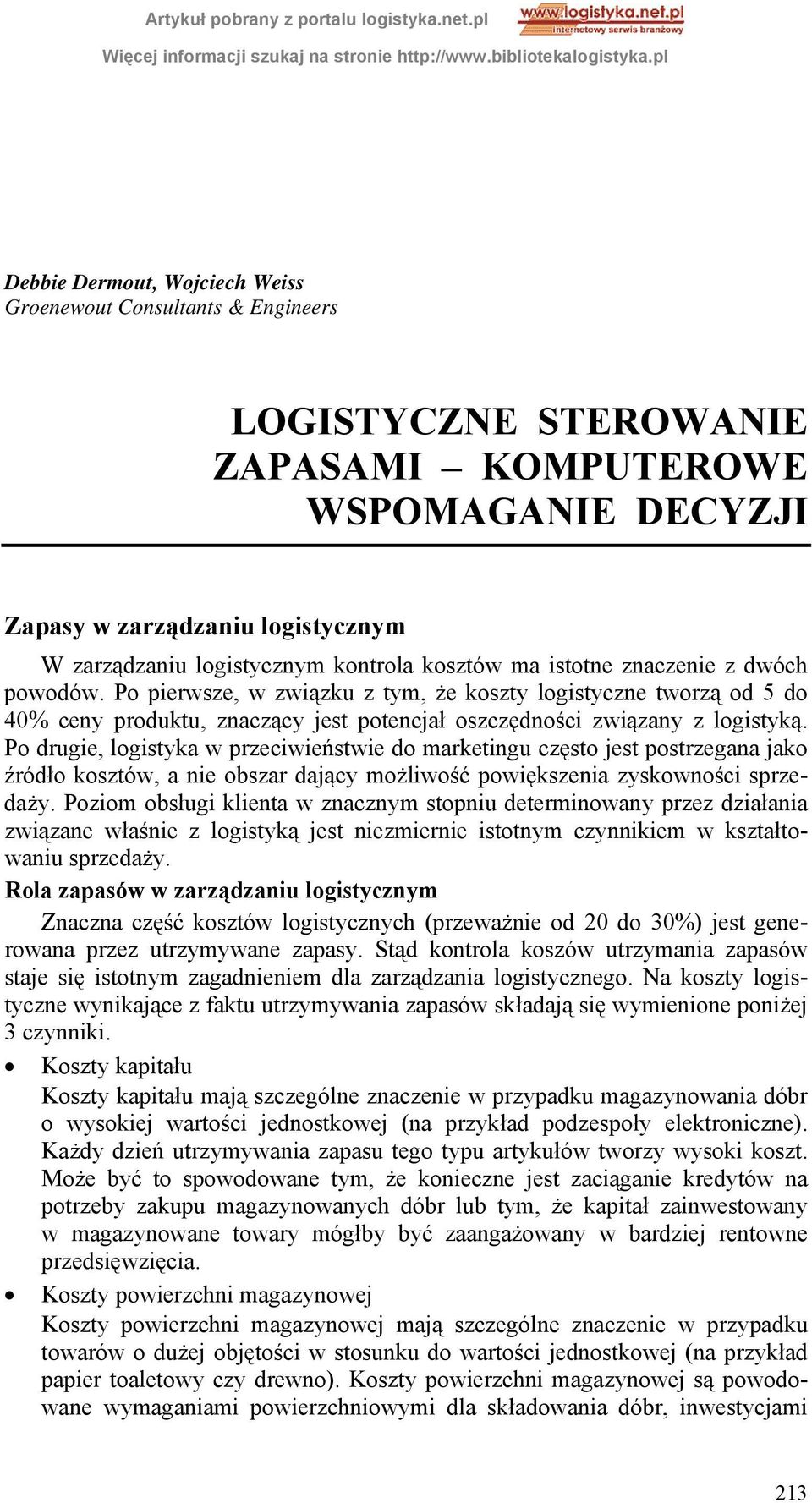 Po drugie, logistyka w przeciwieństwie do marketingu często jest postrzegana jako źródło kosztów, a nie obszar dający możliwość powiększenia zyskowności sprzedaży.