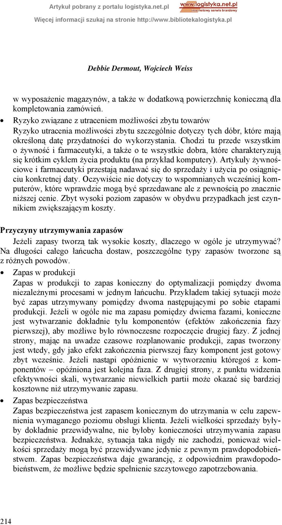 Chodzi tu przede wszystkim o żywność i farmaceutyki, a także o te wszystkie dobra, które charakteryzują się krótkim cyklem życia produktu (na przykład komputery).