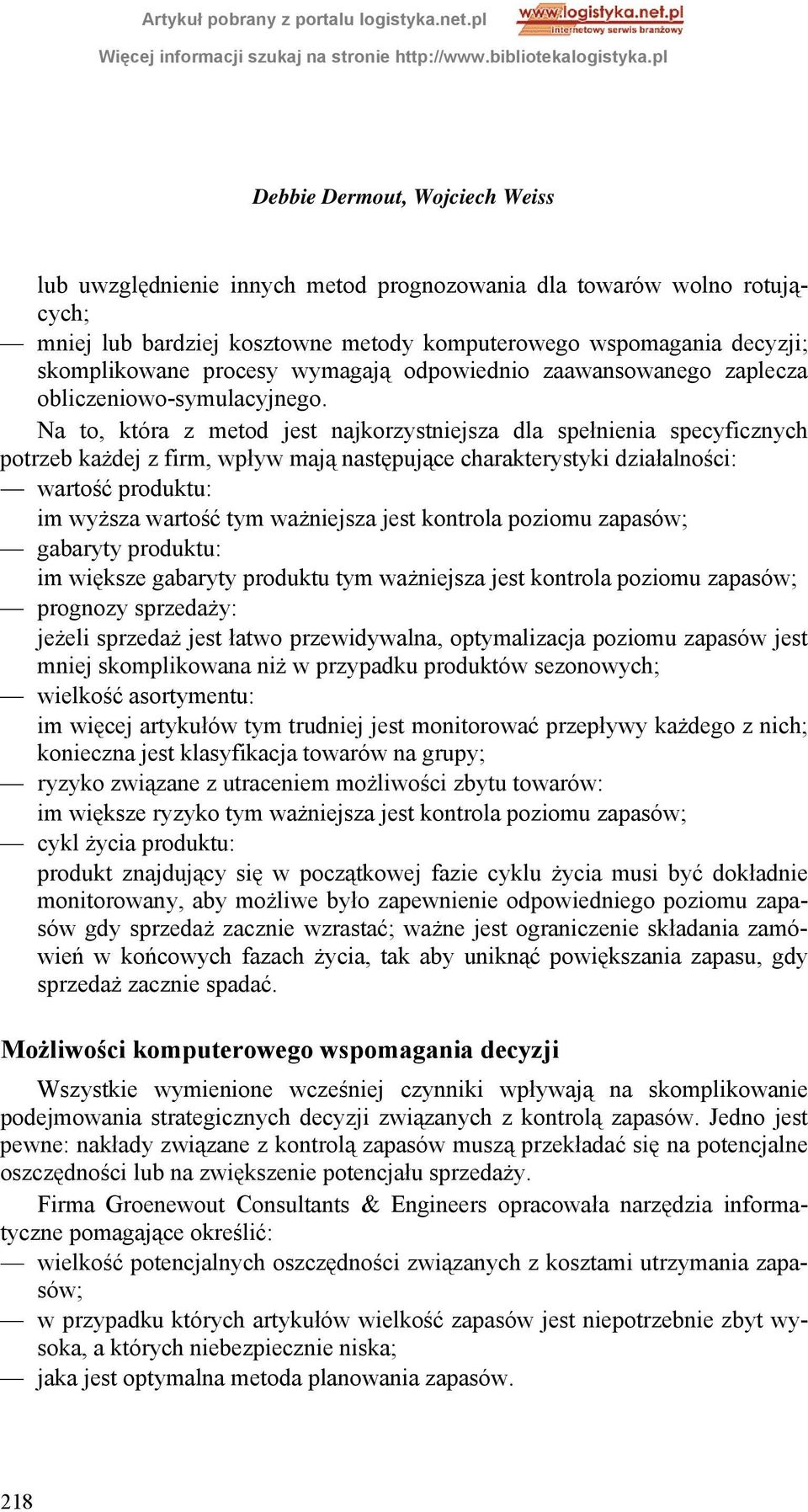 Na to, która z metod jest najkorzystniejsza dla spełnienia specyficznych potrzeb każdej z firm, wpływ mają następujące charakterystyki działalności: wartość produktu: im wyższa wartość tym ważniejsza