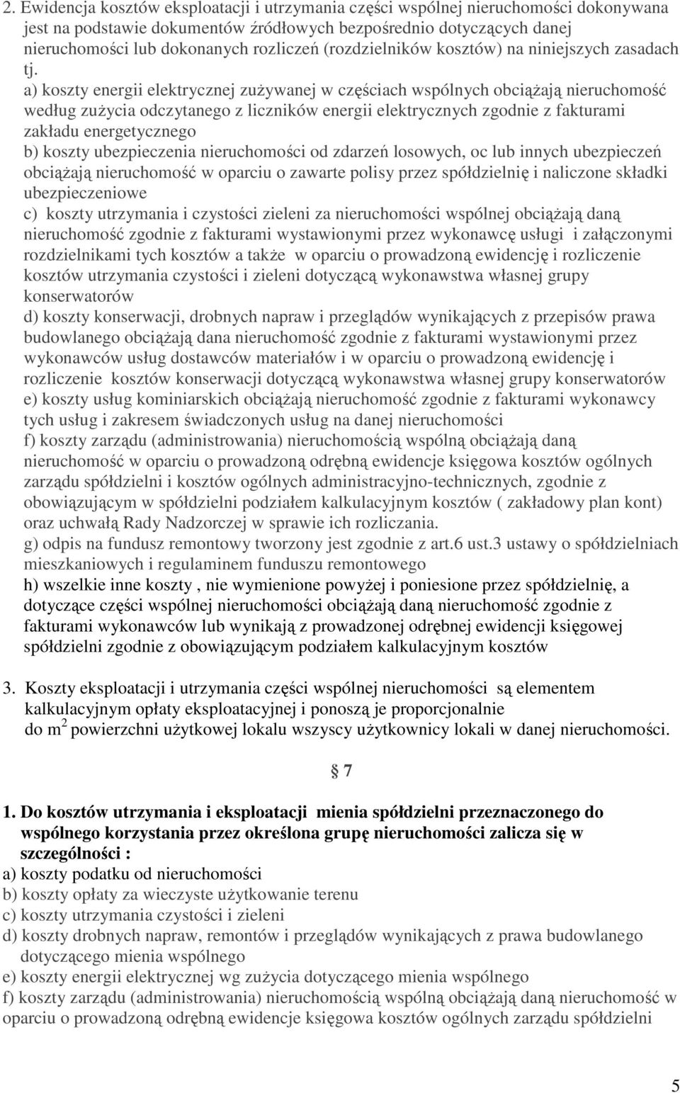 a) koszty energii elektrycznej zużywanej w częściach wspólnych obciążają nieruchomość według zużycia odczytanego z liczników energii elektrycznych zgodnie z fakturami zakładu energetycznego b) koszty