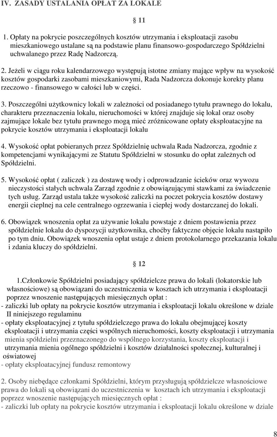 Jeżeli w ciągu roku kalendarzowego występują istotne zmiany mające wpływ na wysokość kosztów gospodarki zasobami mieszkaniowymi, Rada Nadzorcza dokonuje korekty planu rzeczowo - finansowego w całości