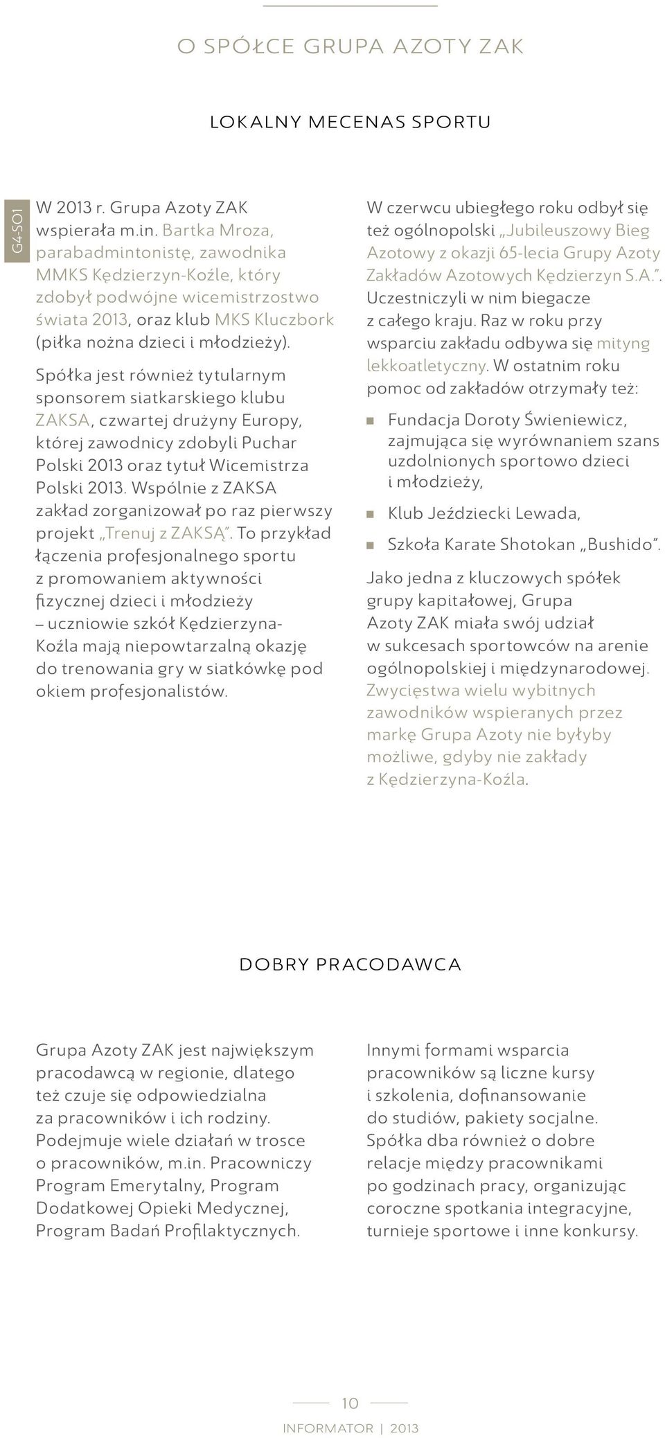 Spółka jest również tytularnym sponsorem siatkarskiego klubu ZAKSA, czwartej drużyny Europy, której zawodnicy zdobyli Puchar Polski 2013 oraz tytuł Wicemistrza Polski 2013.