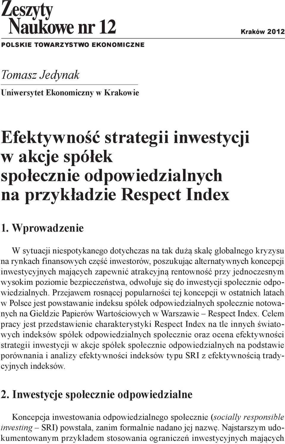 Wprowadzenie W sytuacji niespotykanego dotychczas na tak dużą skalę globalnego kryzysu na rynkach finansowych część inwestorów, poszukując alternatywnych koncepcji inwestycyjnych mających zapewnić