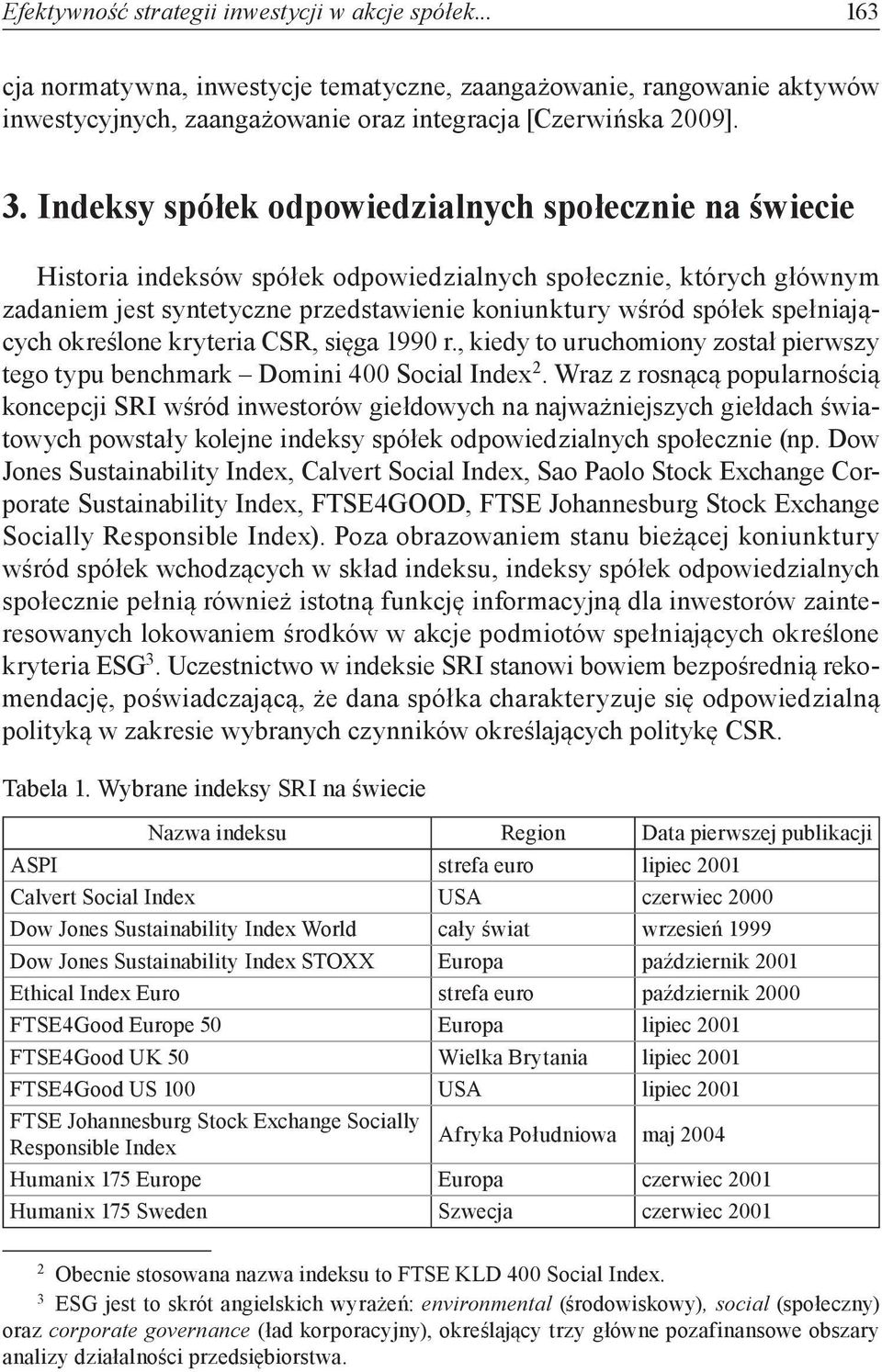 spełniających określone kryteria CSR, sięga 1990 r., kiedy to uruchomiony został pierwszy tego typu benchmark Domini 400 Social Index 2.