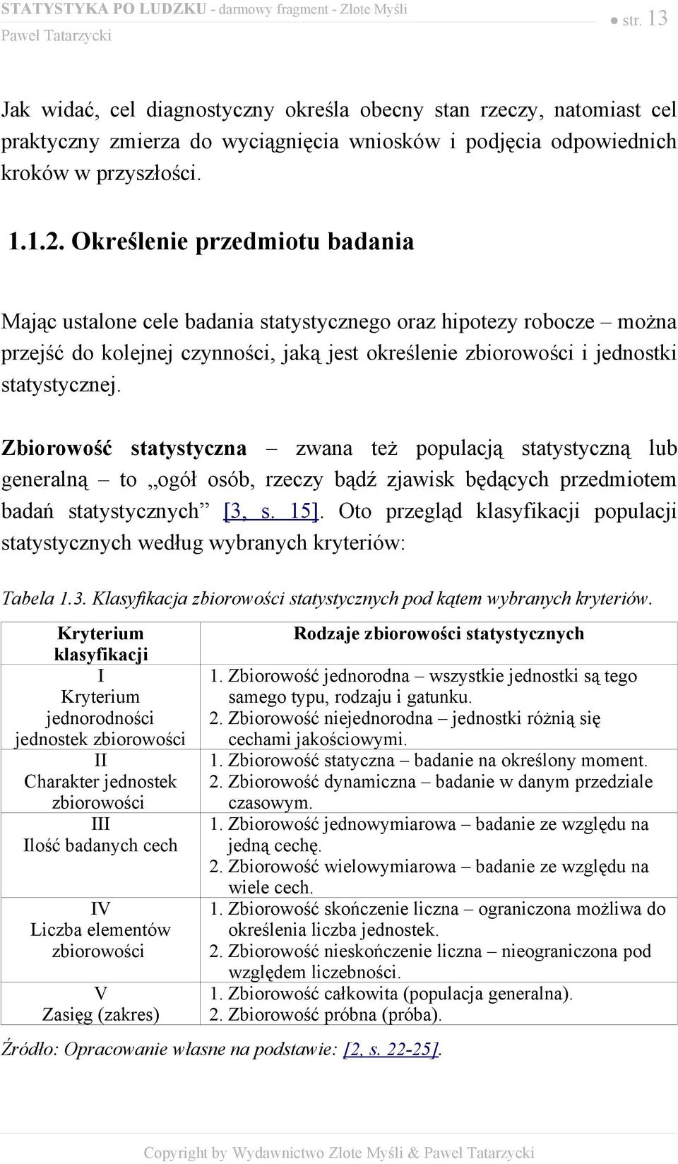 Zbiorowość statystyczna zwana też populacją statystyczną lub generalną to ogół osób, rzeczy bądź zjawisk będących przedmiotem badań statystycznych [3, s. 15].