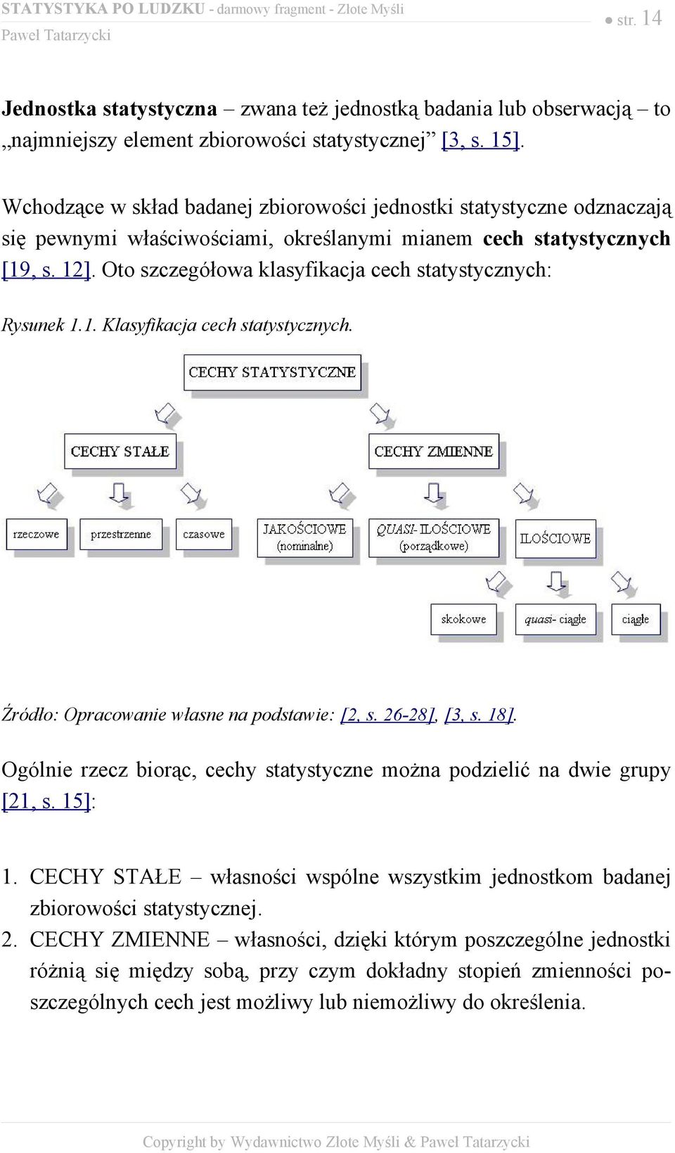 Oto szczegółowa klasyfikacja cech statystycznych: Rysunek 1.1. Klasyfikacja cech statystycznych. Źródło: Opracowanie własne na podstawie: [2, s. 26-28], [3, s. 18].