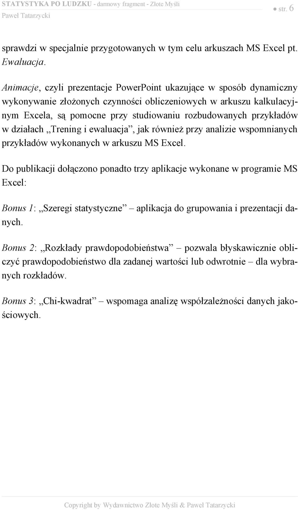 przykładów w działach Trening i ewaluacja, jak również przy analizie wspomnianych przykładów wykonanych w arkuszu MS Excel.