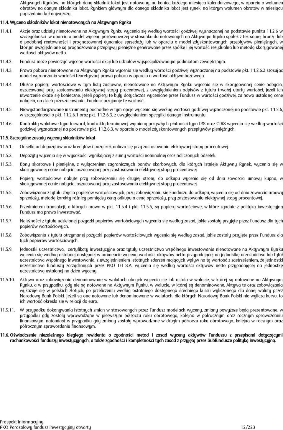 .4. Wycena składników lokat nienotowanych na Aktywnym Rynku 11.4.1. Akcje oraz udziały nienotowane na Aktywnym Rynku wycenia się według wartości godziwej wyznaczanej na podstawie punktu 11.2.