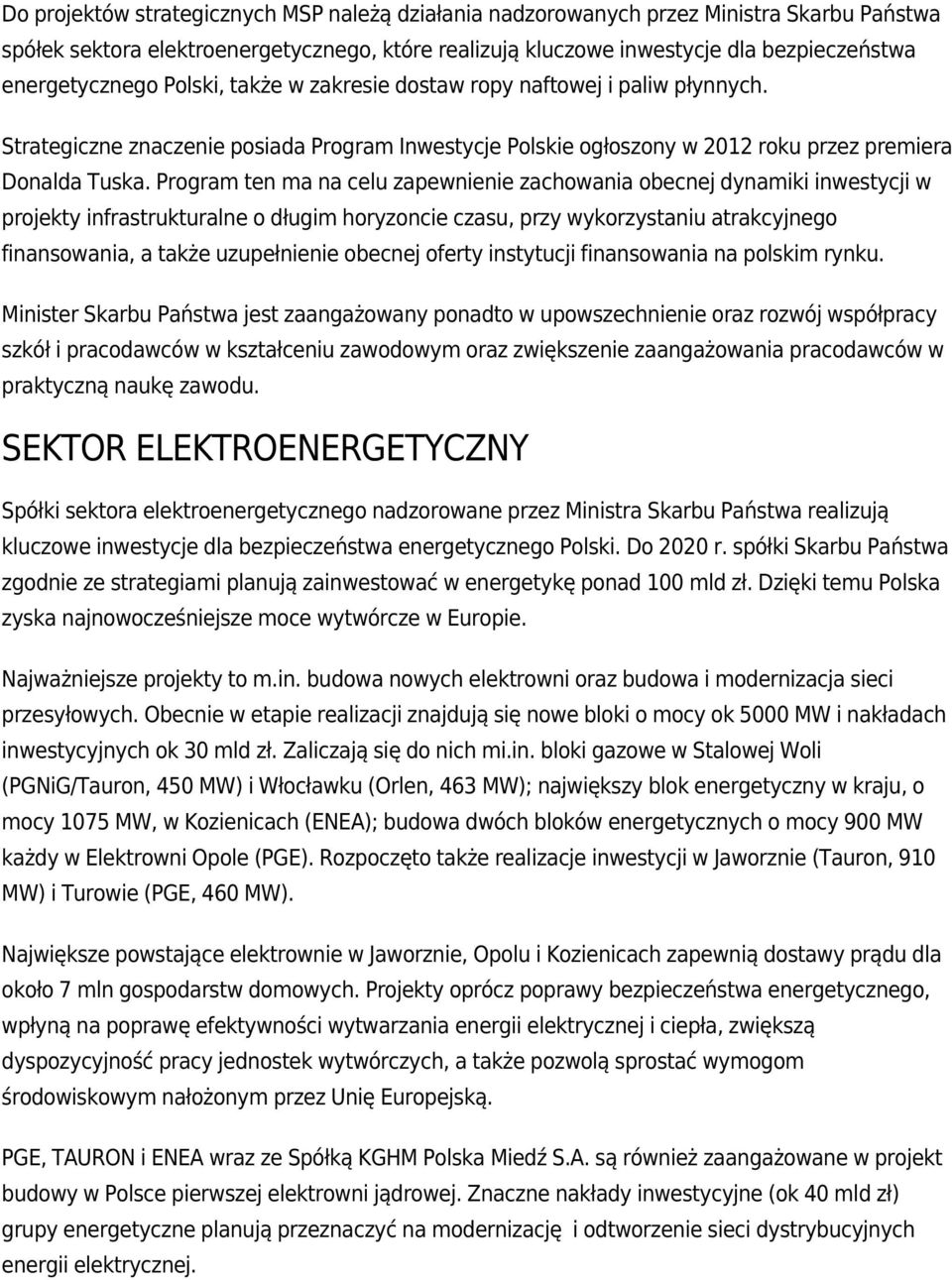 Program ten ma na celu zapewnienie zachowania obecnej dynamiki inwestycji w projekty infrastrukturalne o długim horyzoncie czasu, przy wykorzystaniu atrakcyjnego finansowania, a także uzupełnienie