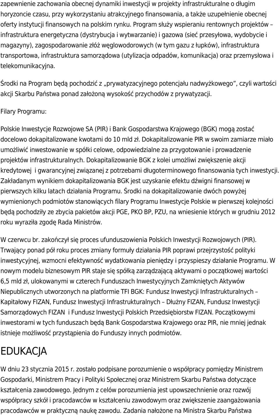 Program służy wspieraniu rentownych projektów infrastruktura energetyczna (dystrybucja i wytwarzanie) i gazowa (sieć przesyłowa, wydobycie i magazyny), zagospodarowanie złóż węglowodorowych (w tym