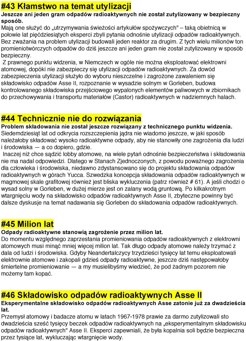 Bez zważania na problem utylizacji budowali jeden reaktor za drugim. Z tych wielu milionów ton promieniotwórczych odpadów do dziś jeszcze ani jeden gram nie został zutylizowany w sposób bezpieczny.