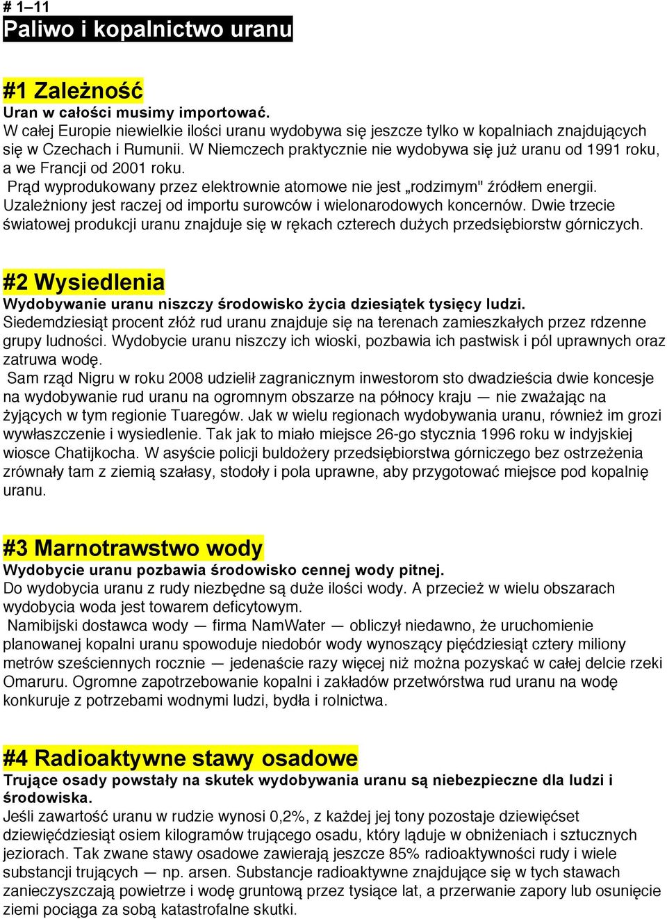 Uzależniony jest raczej od importu surowców i wielonarodowych koncernów. Dwie trzecie światowej produkcji uranu znajduje się w rękach czterech dużych przedsiębiorstw górniczych.