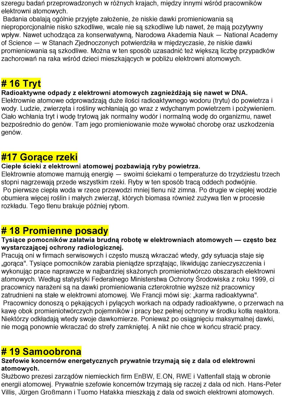 Nawet uchodząca za konserwatywną, Narodowa Akademia Nauk National Academy of Science w Stanach Zjednoczonych potwierdziła w międzyczasie, że niskie dawki promieniowania są szkodliwe.