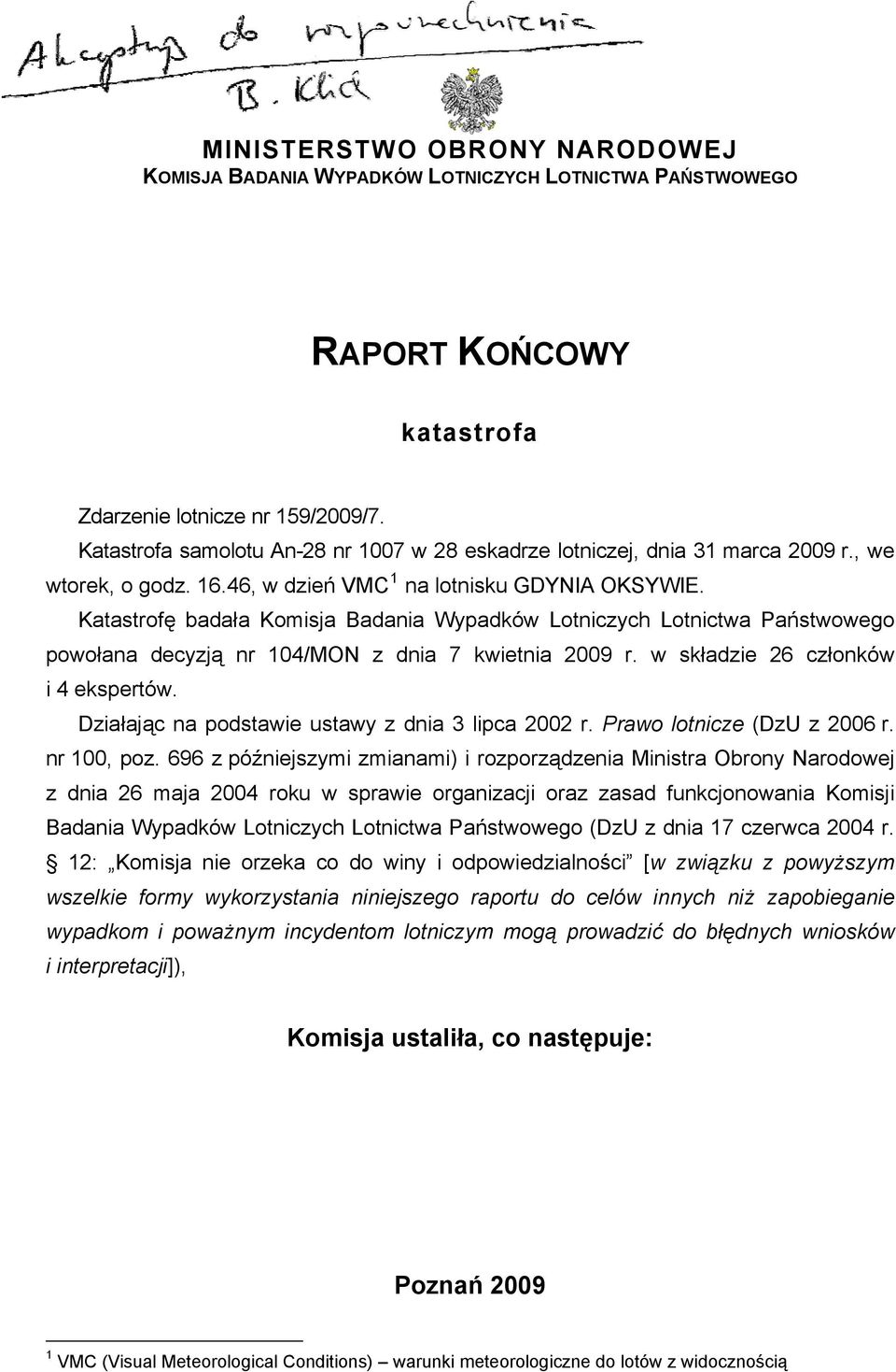 Katastrofę badała Komisja Badania Wypadków Lotniczych Lotnictwa Państwowego powołana decyzją nr 104/MON z dnia 7 kwietnia 2009 r. w składzie 26 członków i 4 ekspertów.