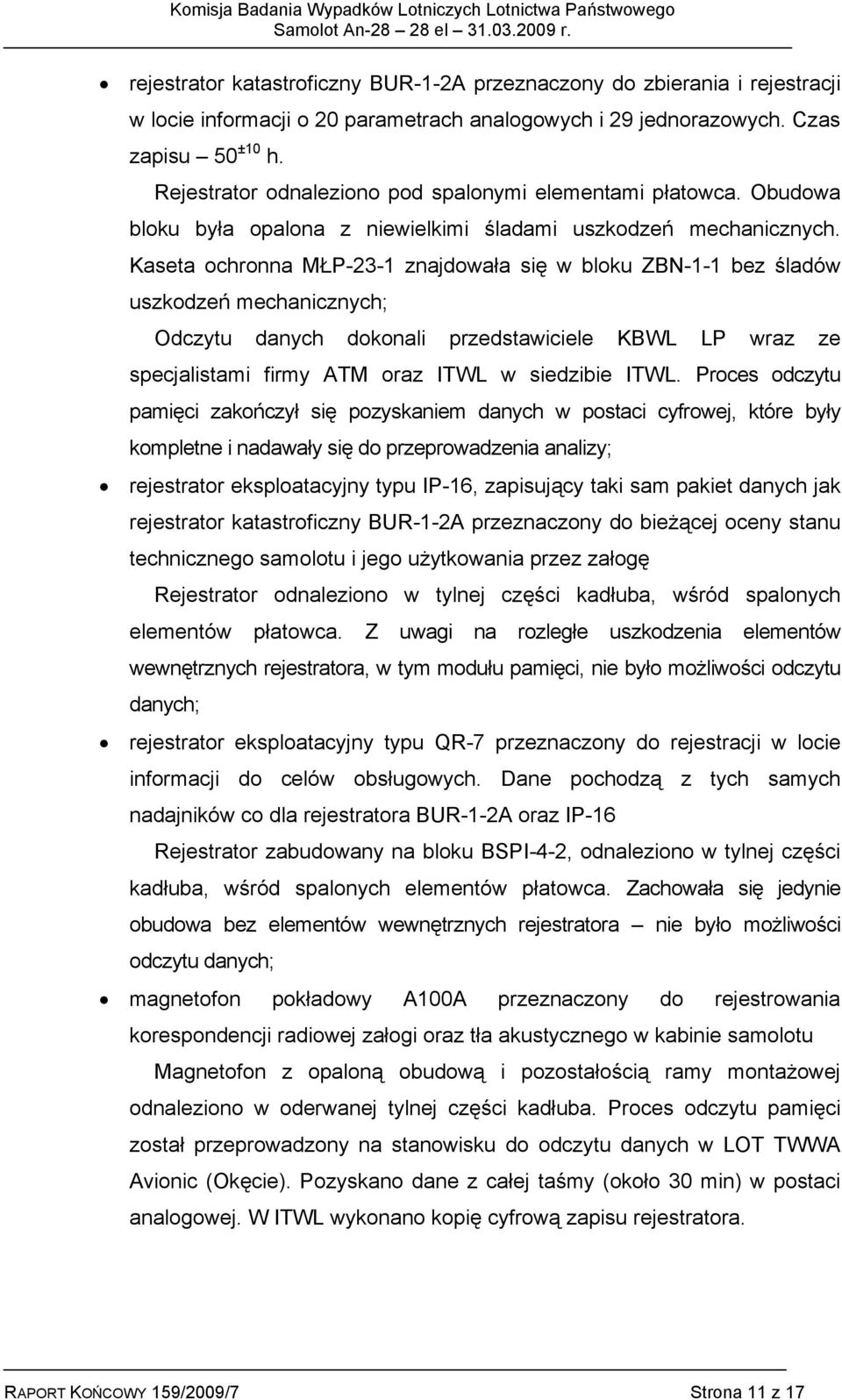 Kaseta ochronna MŁP-23-1 znajdowała się w bloku ZBN-1-1 bez śladów uszkodzeń mechanicznych; Odczytu danych dokonali przedstawiciele KBWL LP wraz ze specjalistami firmy ATM oraz ITWL w siedzibie ITWL.