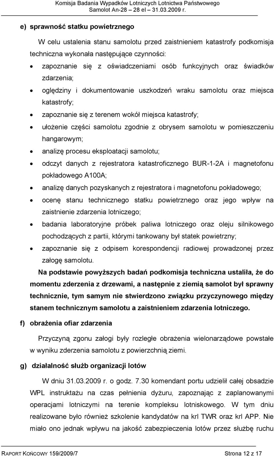 samolotu w pomieszczeniu hangarowym; analizę procesu eksploatacji samolotu; odczyt danych z rejestratora katastroficznego BUR-1-2A i magnetofonu pokładowego A100A; analizę danych pozyskanych z