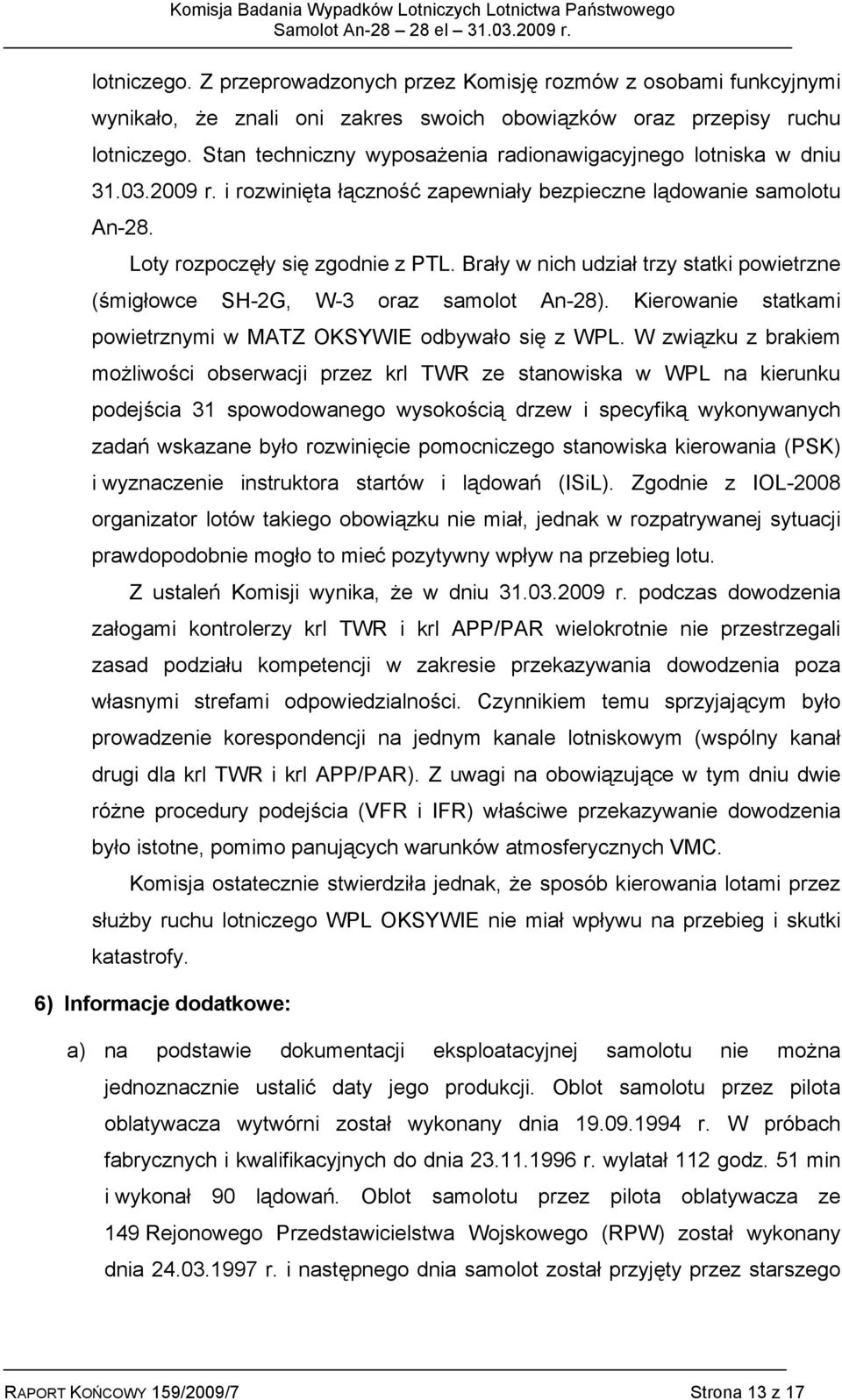 Brały w nich udział trzy statki powietrzne (śmigłowce SH-2G, W-3 oraz samolot An-28). Kierowanie statkami powietrznymi w MATZ OKSYWIE odbywało się z WPL.