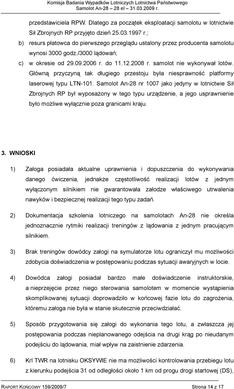 Główną przyczyną tak długiego przestoju była niesprawność platformy laserowej typu LTN-101.