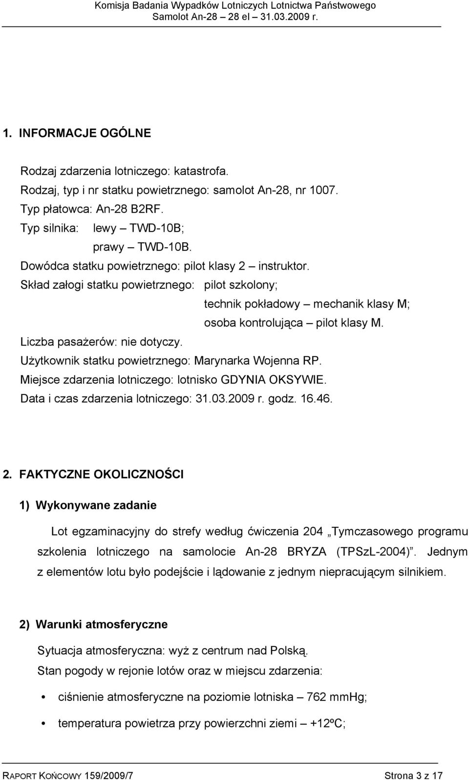 Liczba pasażerów: nie dotyczy. Użytkownik statku powietrznego: Marynarka Wojenna RP. Miejsce zdarzenia lotniczego: lotnisko GDYNIA OKSYWIE. Data i czas zdarzenia lotniczego: 31.03.2009 r. godz. 16.46.