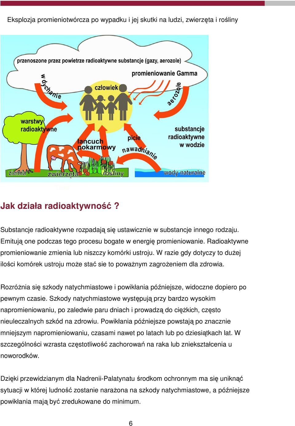 W razie gdy dotyczy to duŝej ilości komórek ustroju moŝe stać sie to powaŝnym zagroŝeniem dla zdrowia. RozróŜnia się szkody natychmiastowe i powikłania późniejsze, widoczne dopiero po pewnym czasie.