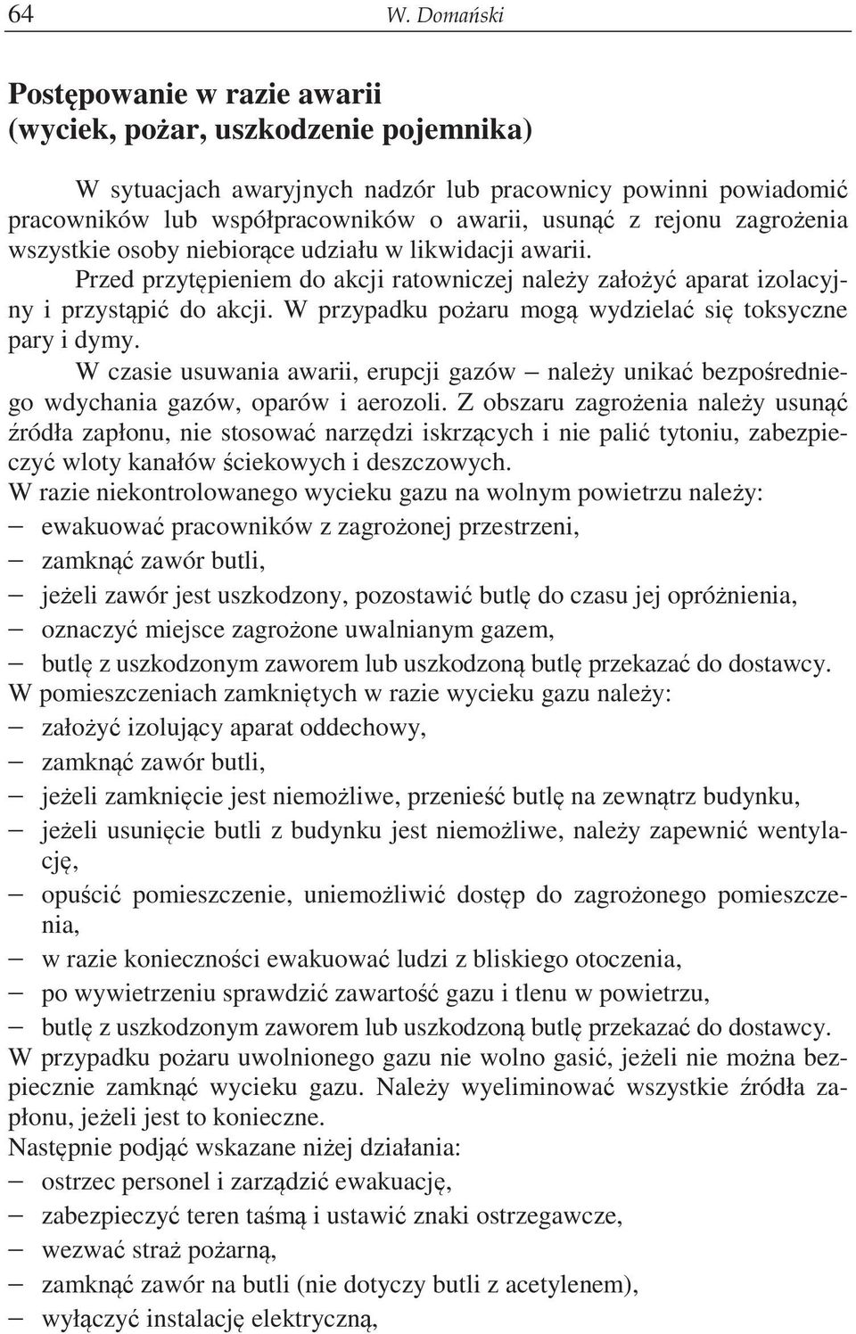 W przypadku poaru mog wydziela si toksyczne pary i dymy. W czasie usuwania awarii, erupcji gazów naley unika bezporedniego wdychania gazów, oparów i aerozoli.