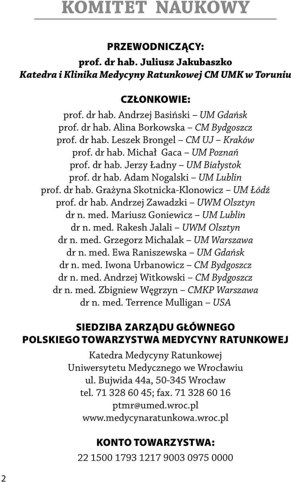 dr hab. Andrzej Zawadzki UWM Olsztyn dr n. med. Mariusz Goniewicz UM Lublin dr n. med. Rakesh Jalali UWM Olsztyn dr n. med. Grzegorz Michalak UM Warszawa dr n. med. Ewa Raniszewska UM Gdańsk dr n.