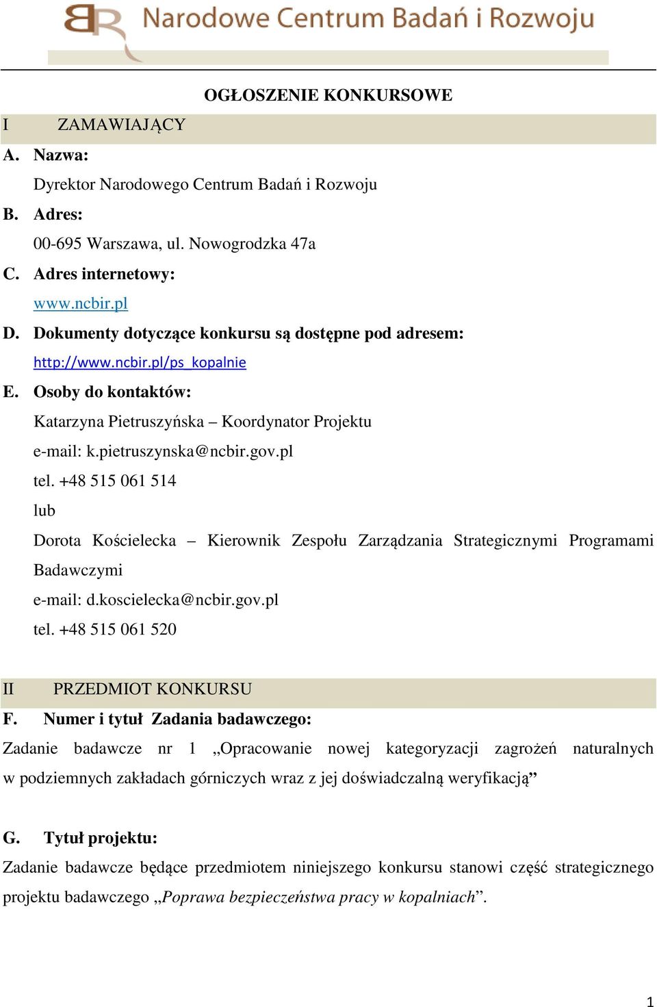 +48 515 061 514 lub Dorota Kościelecka Kierownik Zespołu Zarządzania Strategicznymi Programami Badawczymi e-mail: d.koscielecka@ncbir.gov.pl tel. +48 515 061 520 II PRZEDMIOT KONKURSU F.