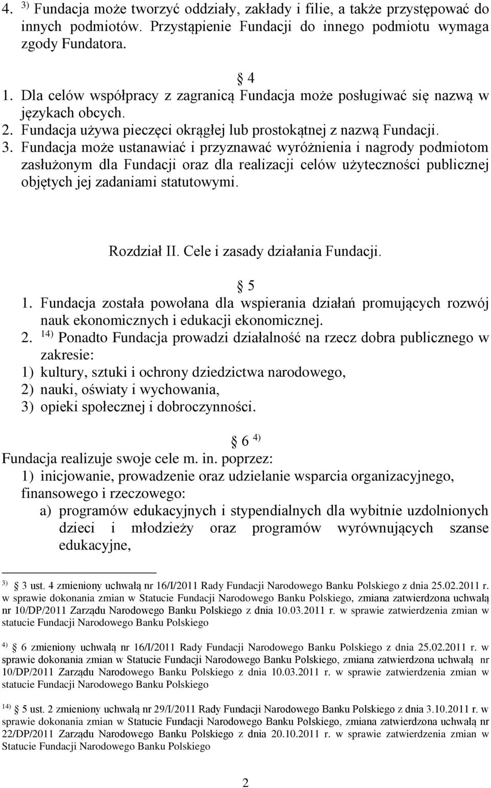 Fundacja może ustanawiać i przyznawać wyróżnienia i nagrody podmiotom zasłużonym dla Fundacji oraz dla realizacji celów użyteczności publicznej objętych jej zadaniami statutowymi. Rozdział II.