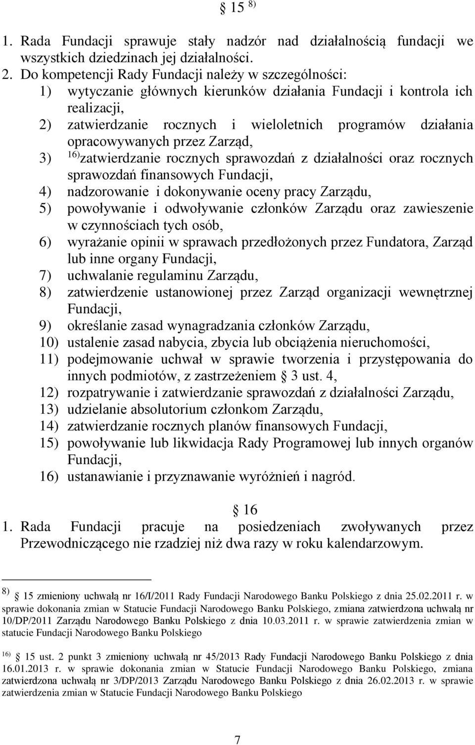 opracowywanych przez Zarząd, 3) 16) zatwierdzanie rocznych sprawozdań z działalności oraz rocznych sprawozdań finansowych Fundacji, 4) nadzorowanie i dokonywanie oceny pracy Zarządu, 5) powoływanie i