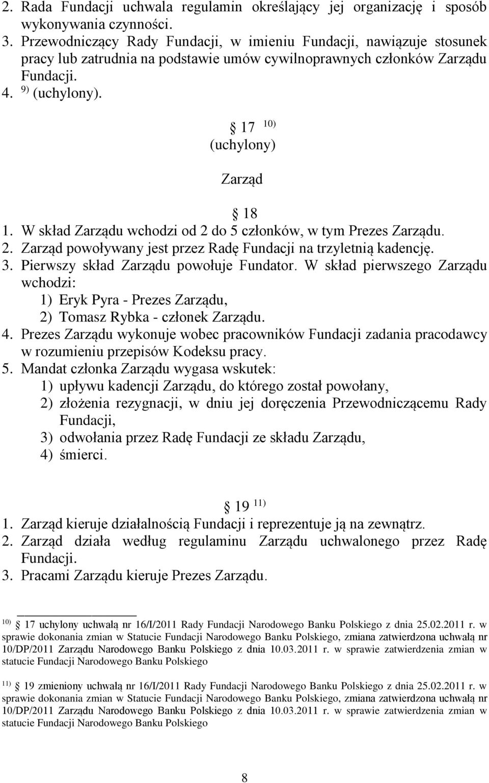 W skład Zarządu wchodzi od 2 do 5 członków, w tym Prezes Zarządu. 2. Zarząd powoływany jest przez Radę Fundacji na trzyletnią kadencję. 3. Pierwszy skład Zarządu powołuje Fundator.