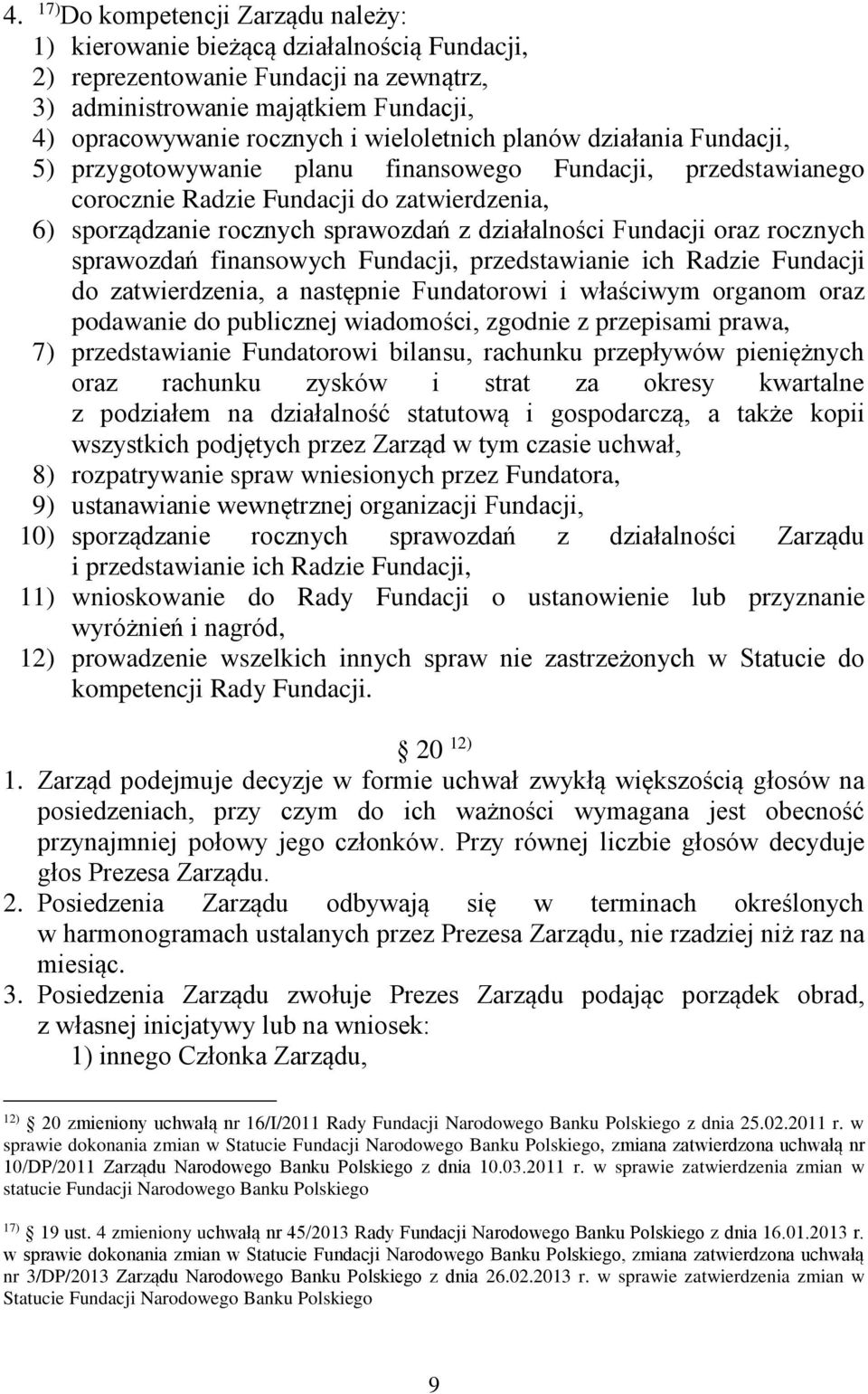 Fundacji oraz rocznych sprawozdań finansowych Fundacji, przedstawianie ich Radzie Fundacji do zatwierdzenia, a następnie Fundatorowi i właściwym organom oraz podawanie do publicznej wiadomości,