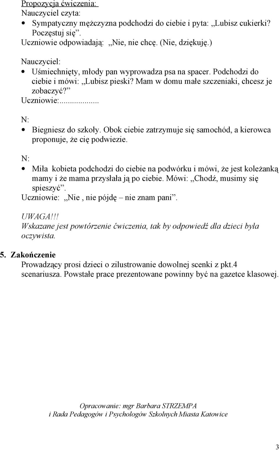 Obok ciebie zatrzymuje się samochód, a kierowca proponuje, że cię podwiezie. N: Miła kobieta podchodzi do ciebie na podwórku i mówi, że jest koleżanką mamy i że mama przysłała ją po ciebie.